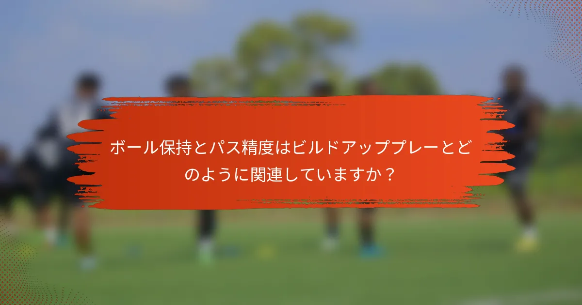 ボール保持とパス精度はビルドアッププレーとどのように関連していますか？
