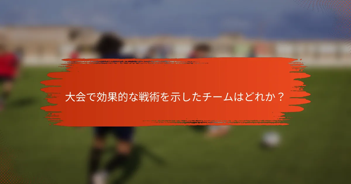 大会で効果的な戦術を示したチームはどれか？