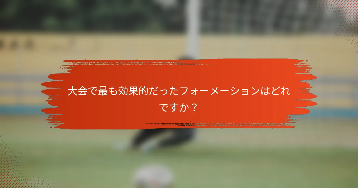 大会で最も効果的だったフォーメーションはどれですか？