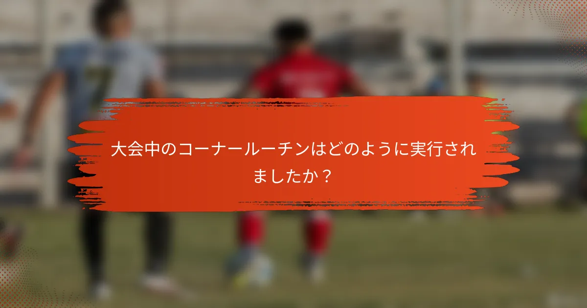 大会中のコーナールーチンはどのように実行されましたか？