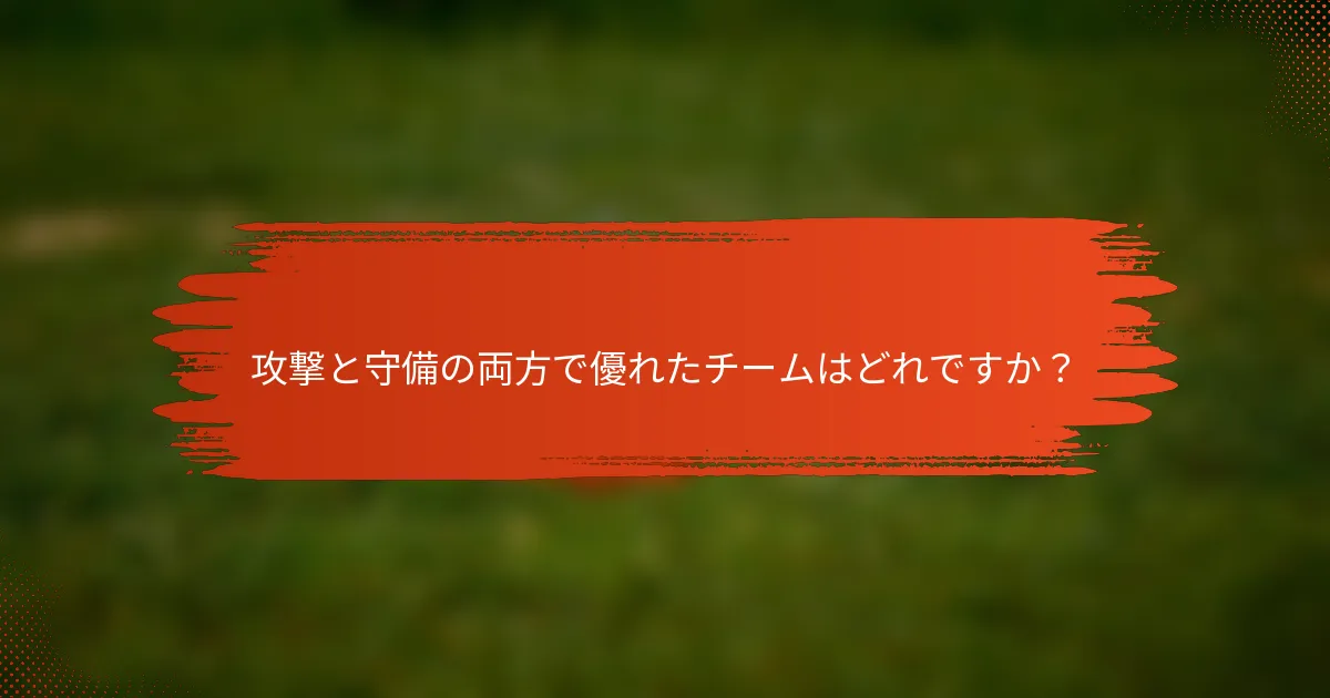 攻撃と守備の両方で優れたチームはどれですか？