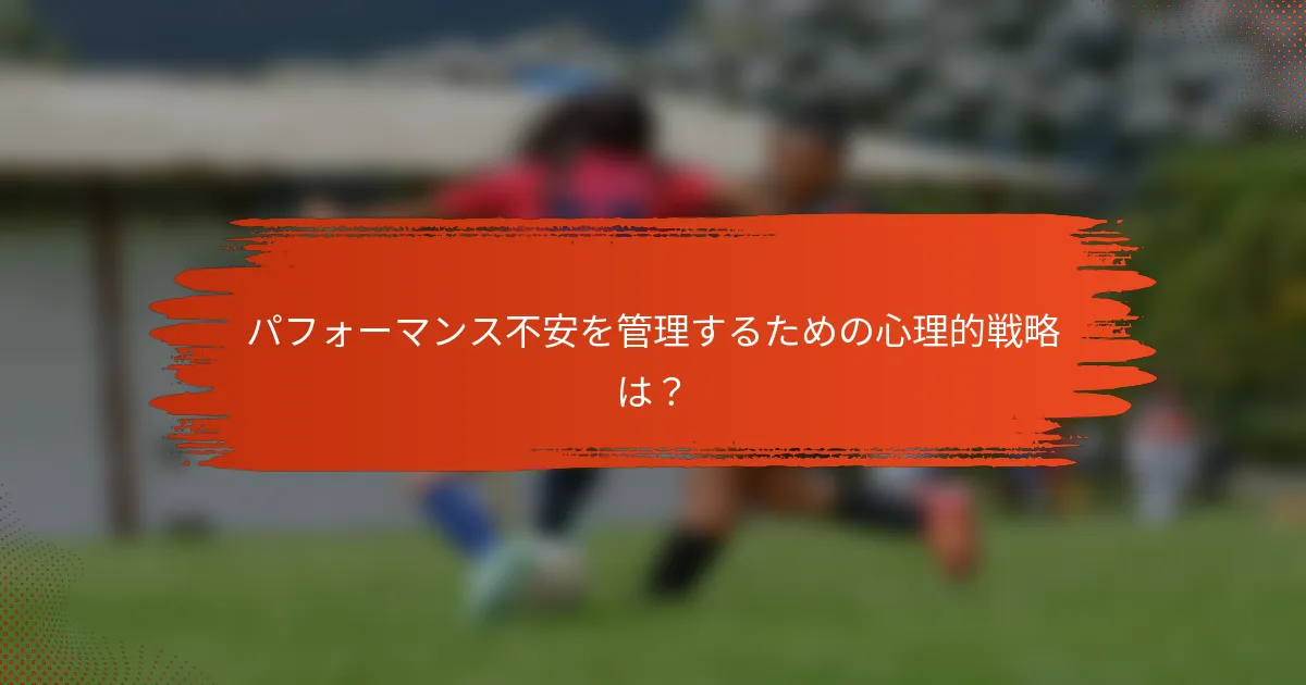 パフォーマンス不安を管理するための心理的戦略は？