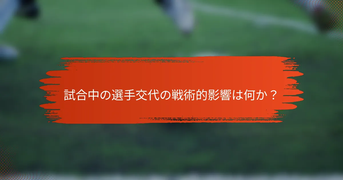 試合中の選手交代の戦術的影響は何か？