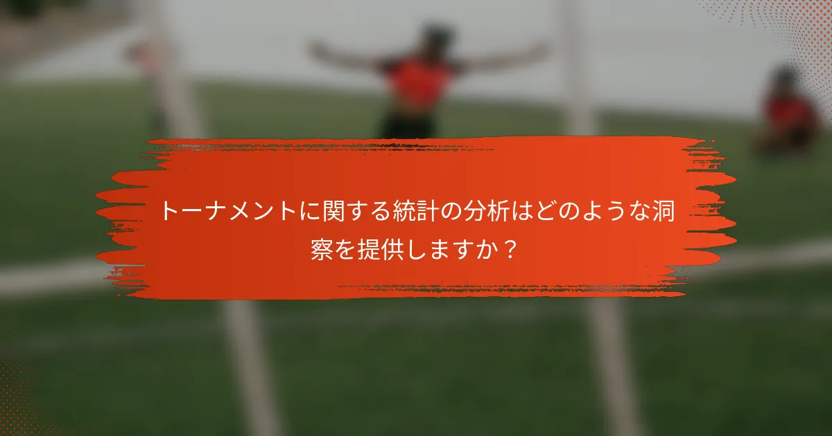 トーナメントに関する統計の分析はどのような洞察を提供しますか？