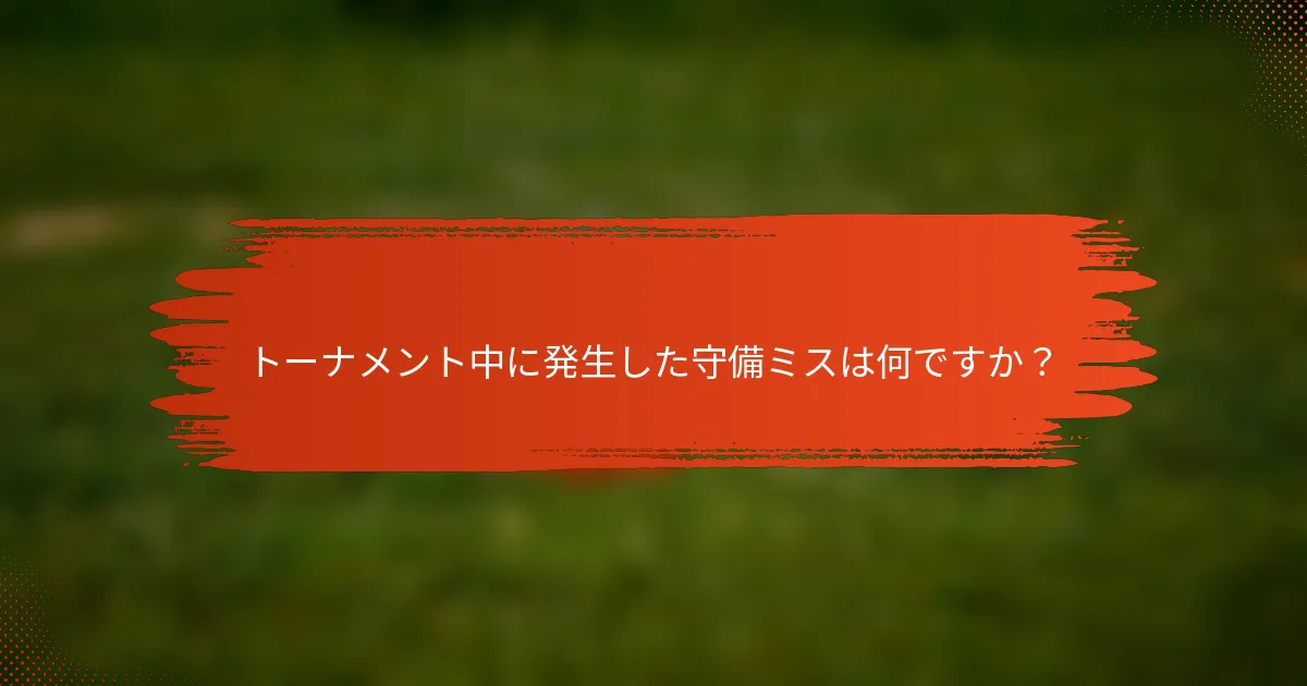 トーナメント中に発生した守備ミスは何ですか？