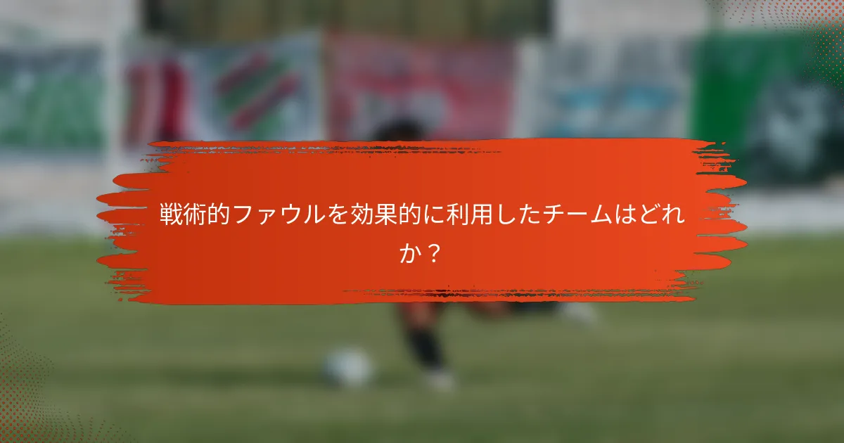 戦術的ファウルを効果的に利用したチームはどれか？
