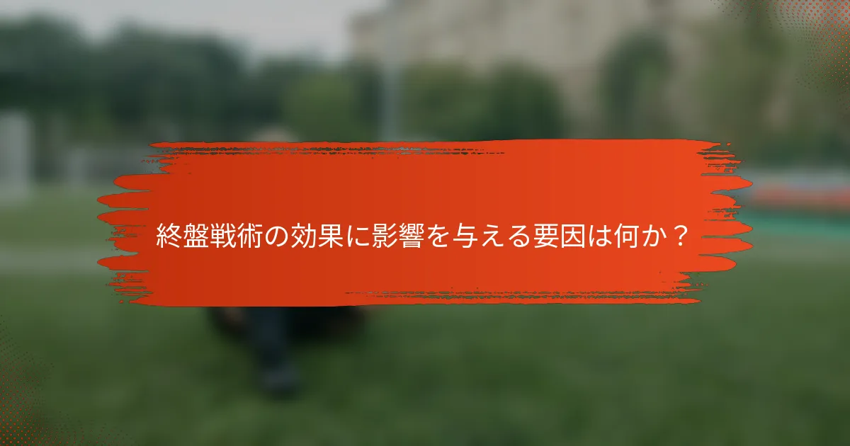 終盤戦術の効果に影響を与える要因は何か?