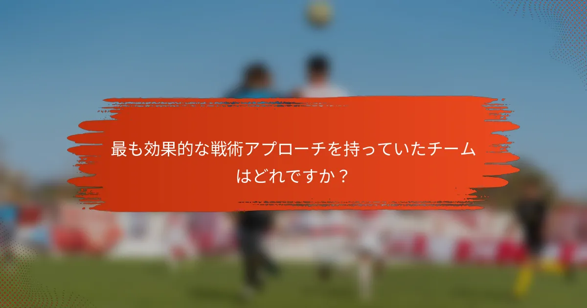 最も効果的な戦術アプローチを持っていたチームはどれですか？